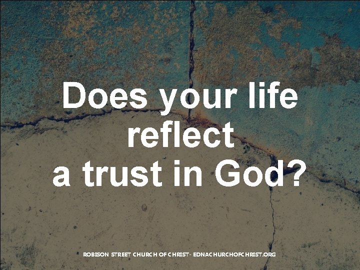 Does your life reflect a trust in God? ROBISON STREET CHURCH OF CHRIST- EDNACHURCHOFCHRIST.