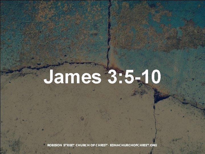 James 3: 5 -10 ROBISON STREET CHURCH OF CHRIST- EDNACHURCHOFCHRIST. ORG 