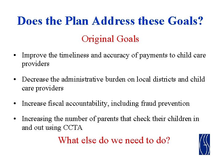 Does the Plan Address these Goals? Original Goals • Improve the timeliness and accuracy