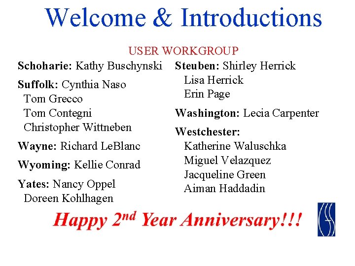 Welcome & Introductions USER WORKGROUP Schoharie: Kathy Buschynski Steuben: Shirley Herrick Lisa Herrick Suffolk: