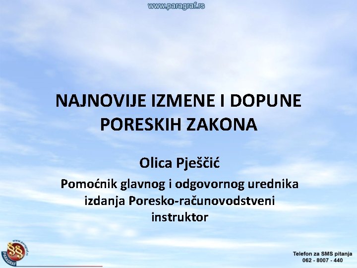 NAJNOVIJE IZMENE I DOPUNE PORESKIH ZAKONA Olica Pješčić Pomoćnik glavnog i odgovornog urednika izdanja