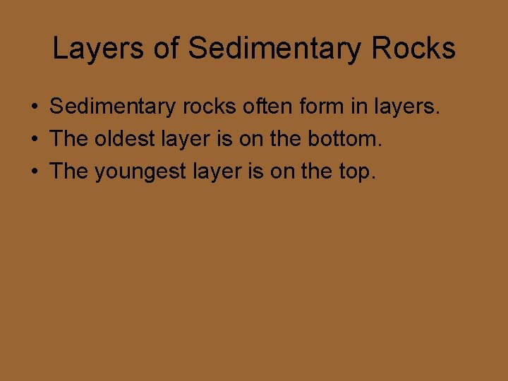 Layers of Sedimentary Rocks • Sedimentary rocks often form in layers. • The oldest