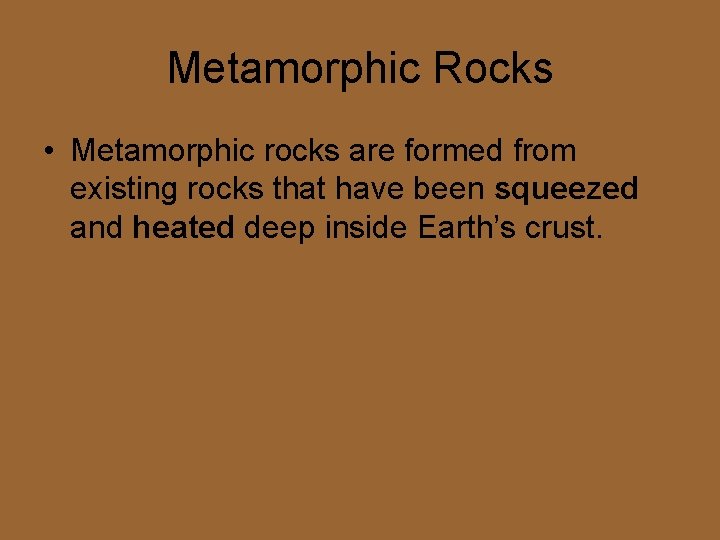Metamorphic Rocks • Metamorphic rocks are formed from existing rocks that have been squeezed