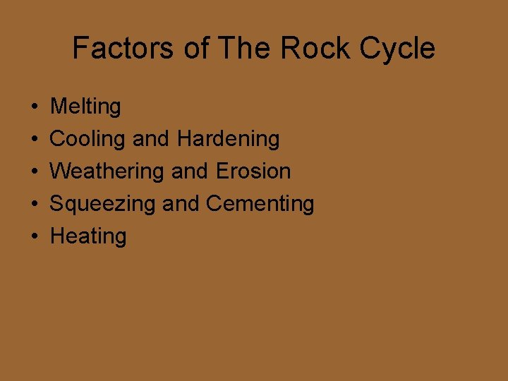 Factors of The Rock Cycle • • • Melting Cooling and Hardening Weathering and