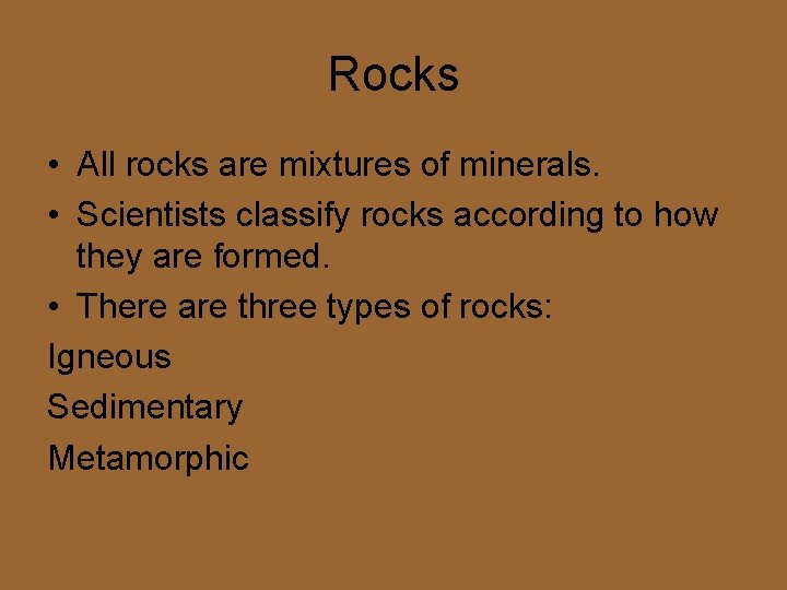 Rocks • All rocks are mixtures of minerals. • Scientists classify rocks according to