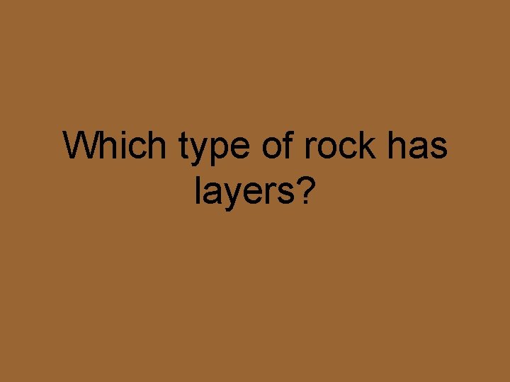 Which type of rock has layers? 