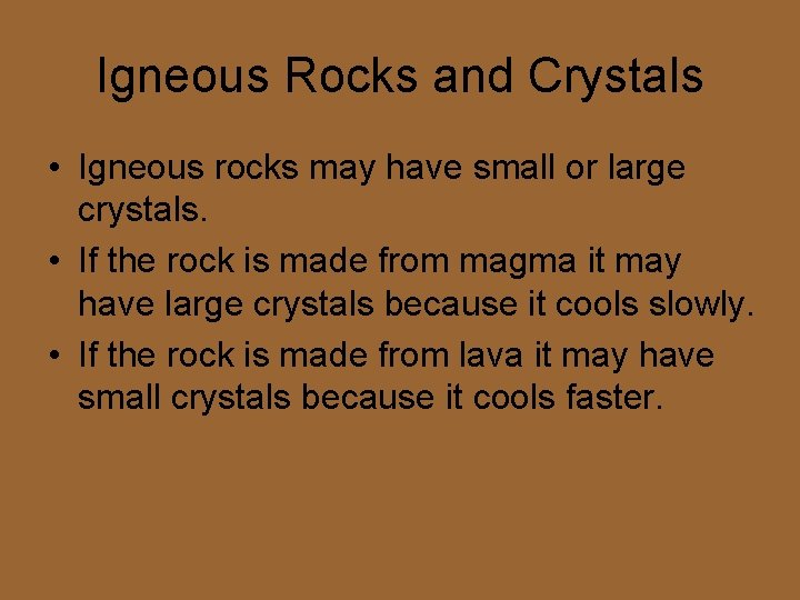 Igneous Rocks and Crystals • Igneous rocks may have small or large crystals. •