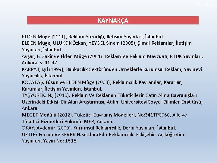 12. Hafta KAYNAKÇA ELDEN Müge (2011), Reklam Yazarlığı, İletişim Yayınları, İstanbul ELDEN Müge, ULUKÖK