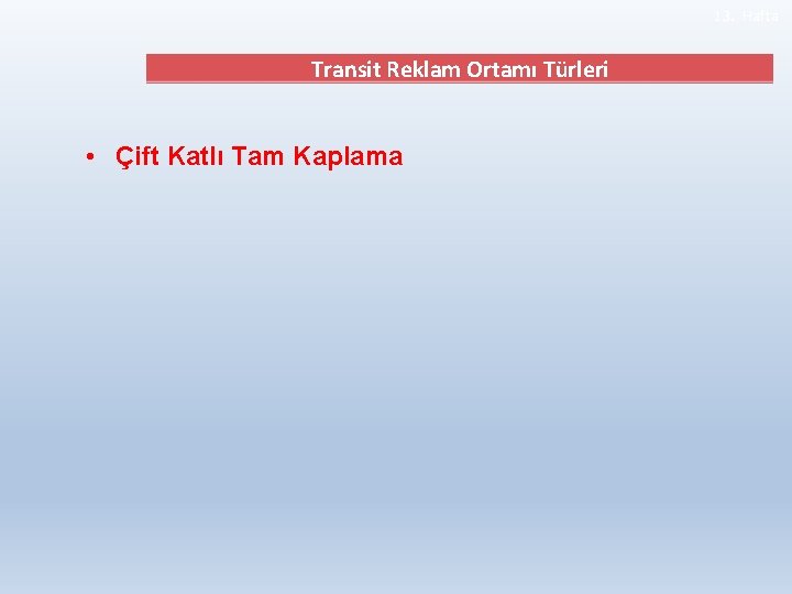 13. Hafta Transit Reklam Ortamı Türleri • Çift Katlı Tam Kaplama 