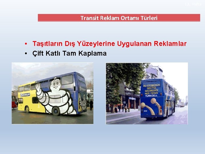 13. Hafta Transit Reklam Ortamı Türleri • Taşıtların Dış Yüzeylerine Uygulanan Reklamlar • Çift