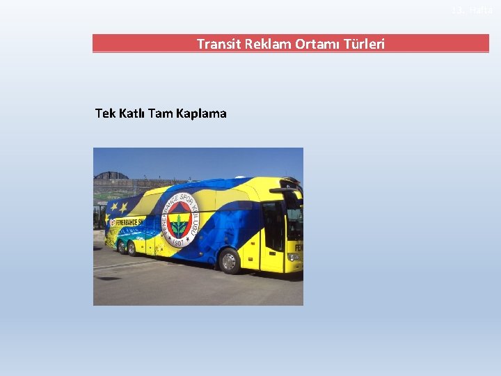 13. Hafta Transit Reklam Ortamı Türleri Tek Katlı Tam Kaplama 