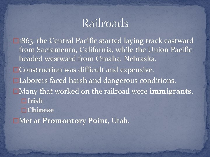 Railroads � 1863: the Central Pacific started laying track eastward from Sacramento, California, while
