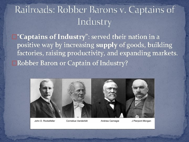 Railroads: Robber Barons v. Captains of Industry �“Captains of Industry”: served their nation in
