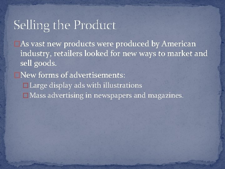 Selling the Product �As vast new products were produced by American industry, retailers looked
