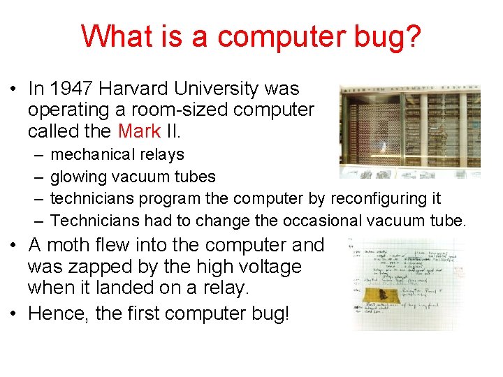 What is a computer bug? • In 1947 Harvard University was operating a room-sized