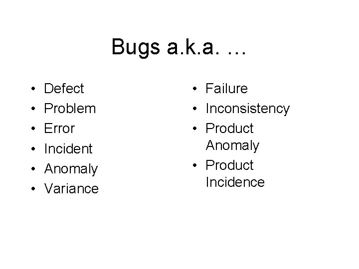 Bugs a. k. a. … • • • Defect Problem Error Incident Anomaly Variance