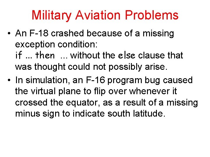 Military Aviation Problems • An F-18 crashed because of a missing exception condition: if.