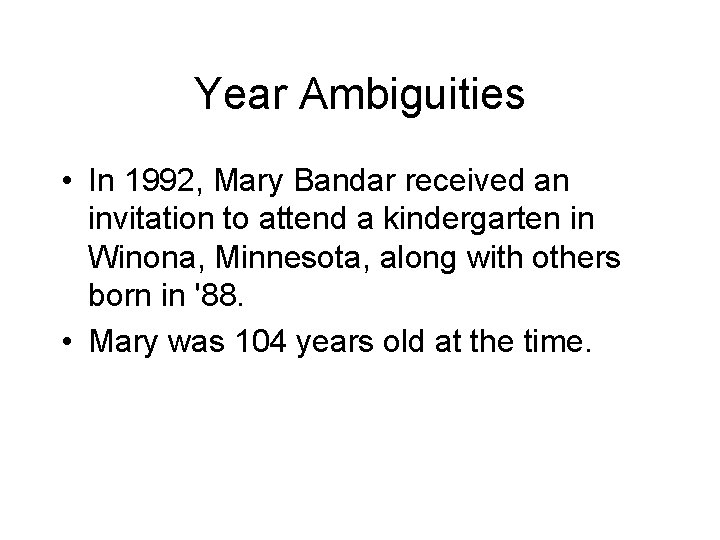 Year Ambiguities • In 1992, Mary Bandar received an invitation to attend a kindergarten