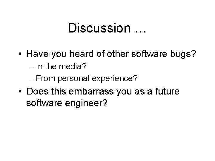 Discussion … • Have you heard of other software bugs? – In the media?