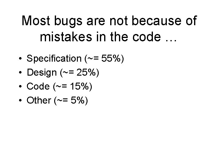 Most bugs are not because of mistakes in the code … • • Specification