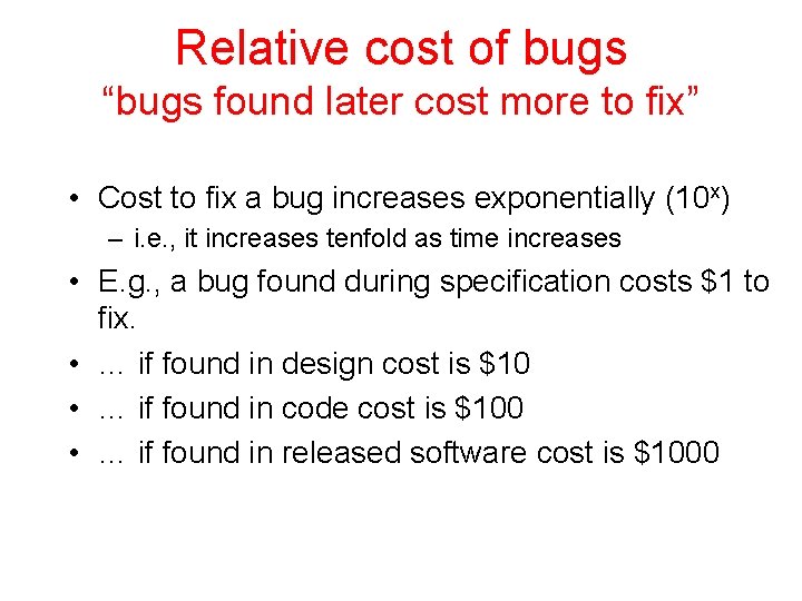 Relative cost of bugs “bugs found later cost more to fix” • Cost to