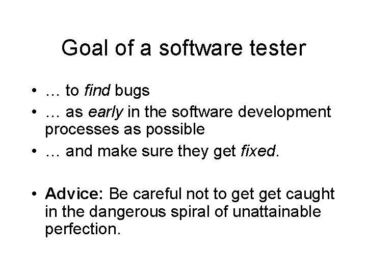 Goal of a software tester • … to find bugs • … as early