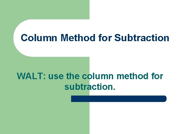 Column Method for Subtraction WALT: use the column method for subtraction. 