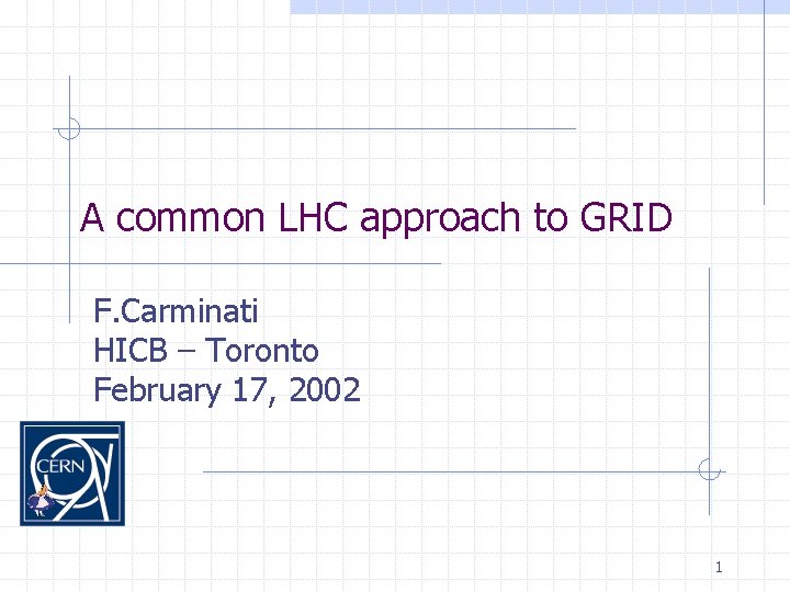 A common LHC approach to GRID F. Carminati HICB – Toronto February 17, 2002