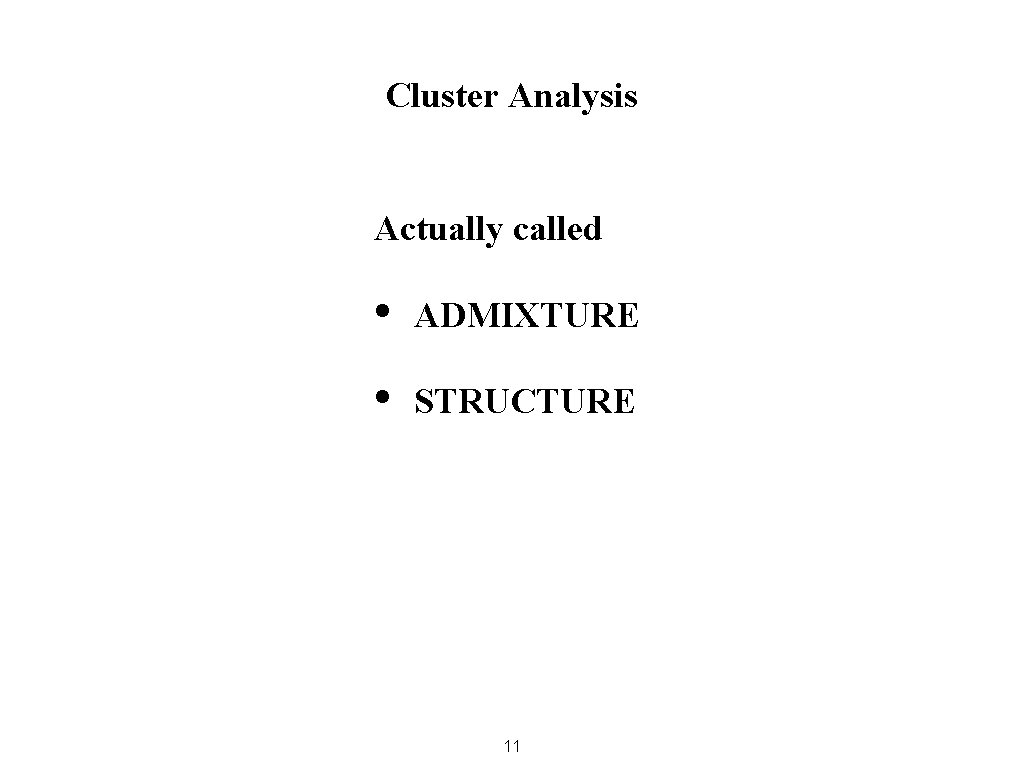 Cluster Analysis Actually called • ADMIXTURE • STRUCTURE 11 
