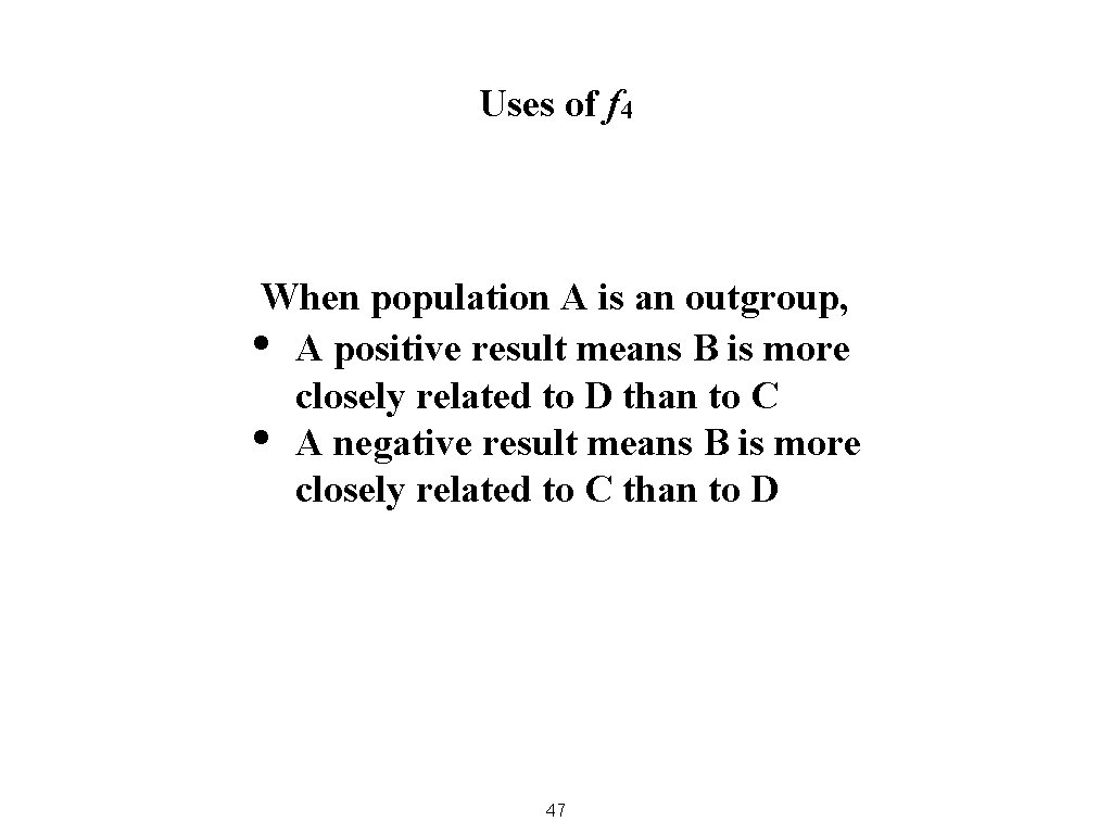 Uses of f 4 When population A is an outgroup, • A positive result