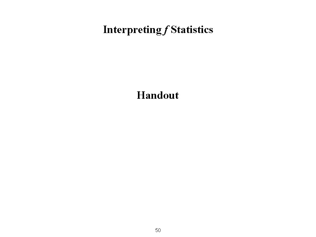 Interpreting f Statistics Handout 50 