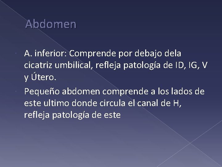 Abdomen A. inferior: Comprende por debajo dela cicatriz umbilical, refleja patología de ID, IG,