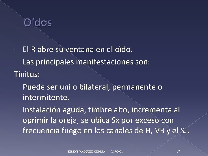 Oídos El R abre su ventana en el oìdo. Las principales manifestaciones son: Tinitus: