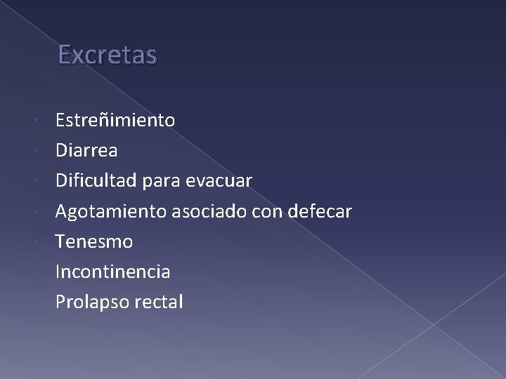 Excretas Estreñimiento Diarrea Dificultad para evacuar Agotamiento asociado con defecar Tenesmo Incontinencia Prolapso rectal