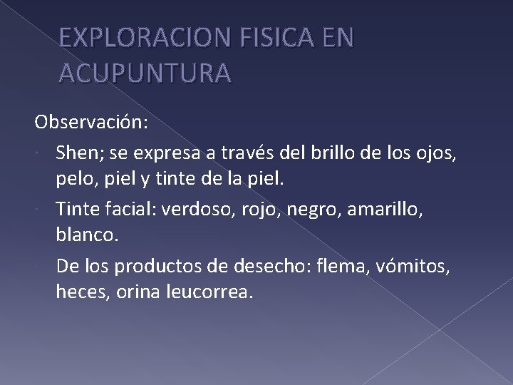 EXPLORACION FISICA EN ACUPUNTURA Observación: Shen; se expresa a través del brillo de los