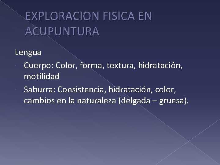 EXPLORACION FISICA EN ACUPUNTURA Lengua Cuerpo: Color, forma, textura, hidratación, motilidad Saburra: Consistencia, hidratación,