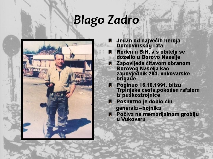 Blago Zadro Jedan od najvećih heroja Domovinskog rata Rođen u Bi. H, a s