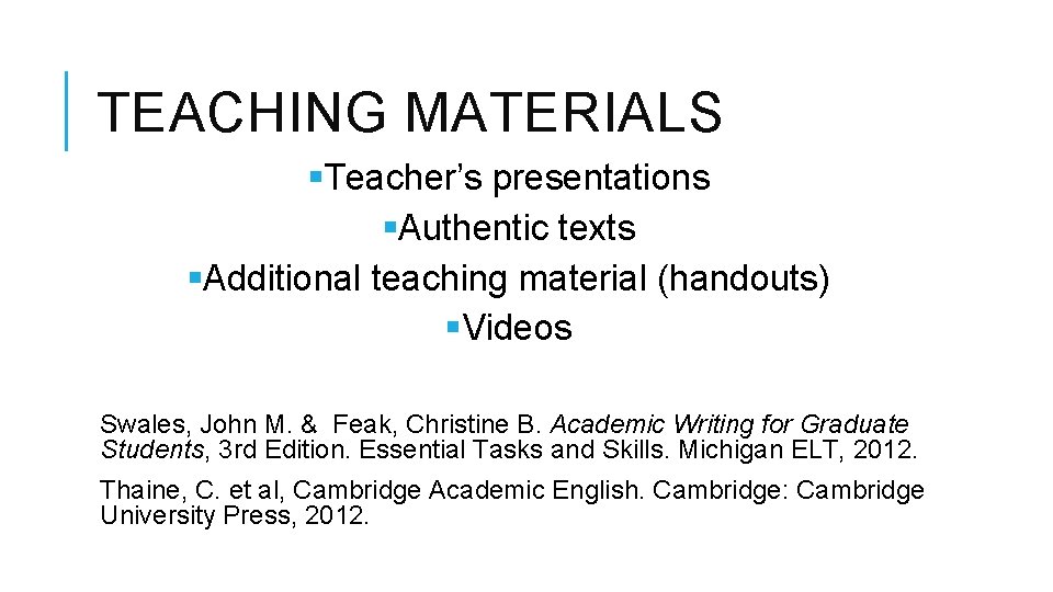 TEACHING MATERIALS §Teacher’s presentations §Authentic texts §Additional teaching material (handouts) §Videos Swales, John M.