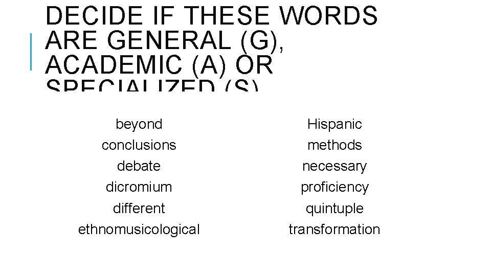 DECIDE IF THESE WORDS ARE GENERAL (G), ACADEMIC (A) OR SPECIALIZED (S) analyses likely