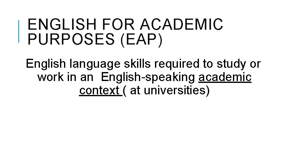 ENGLISH FOR ACADEMIC PURPOSES (EAP) English language skills required to study or work in