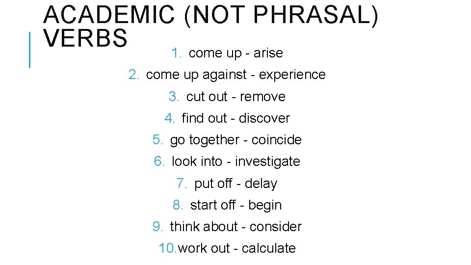 ACADEMIC (NOT PHRASAL) VERBS 1. come up - arise 2. come up against -