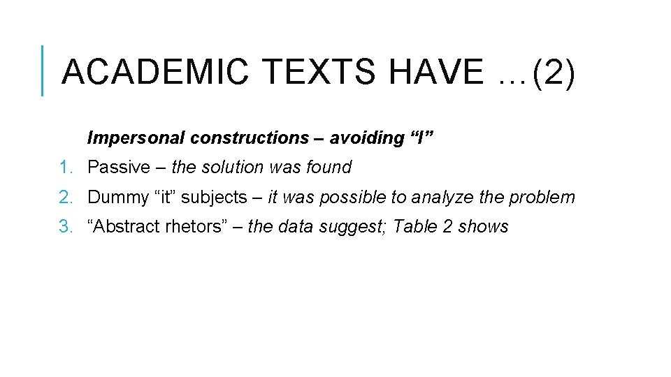 ACADEMIC TEXTS HAVE …(2) Impersonal constructions – avoiding “I” 1. Passive – the solution