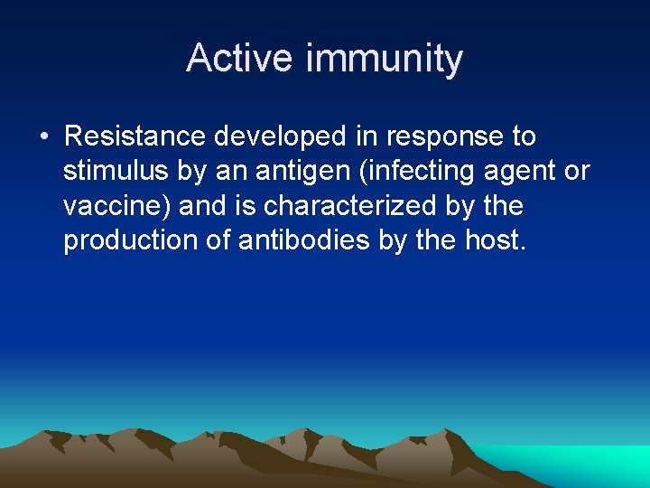 Active immunity • Resistance developed in response to stimulus by an antigen (infecting agent