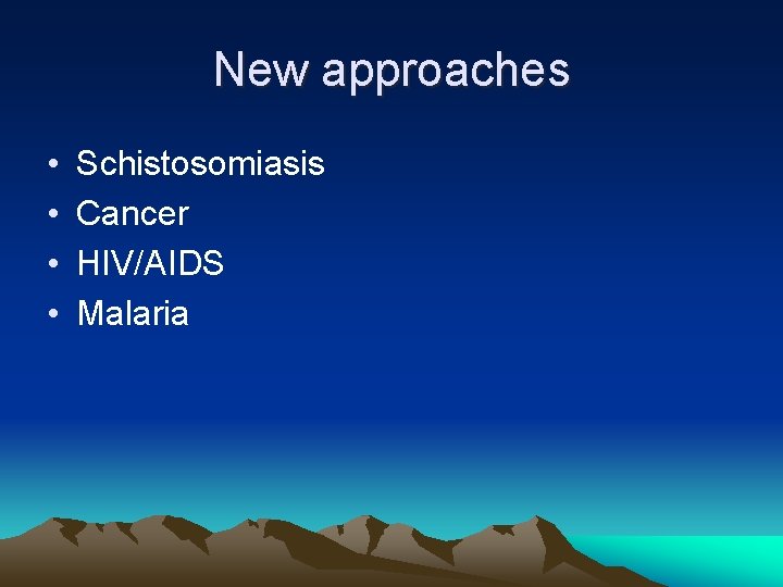 New approaches • • Schistosomiasis Cancer HIV/AIDS Malaria 