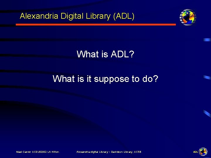 Alexandria Digital Library (ADL) What is ADL? What is it suppose to do? Masi-Carver