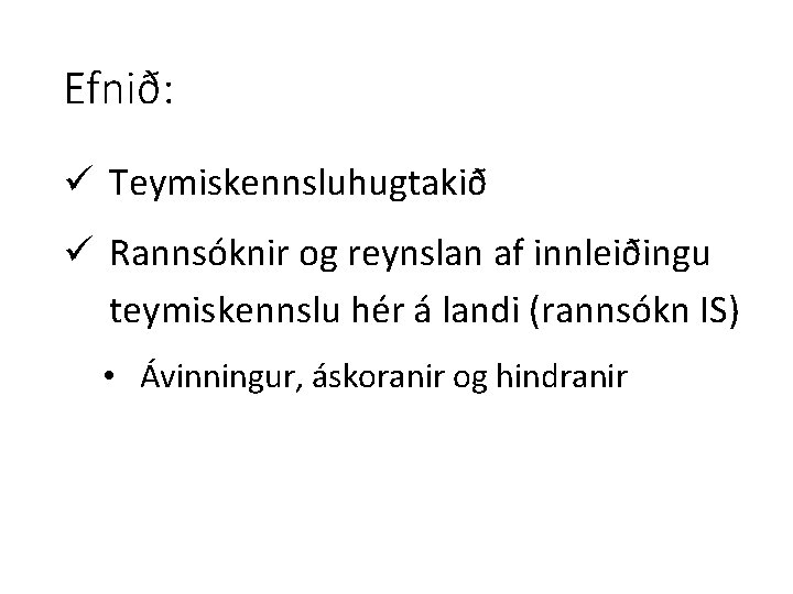 Efnið: ü Teymiskennsluhugtakið ü Rannsóknir og reynslan af innleiðingu teymiskennslu hér á landi (rannsókn