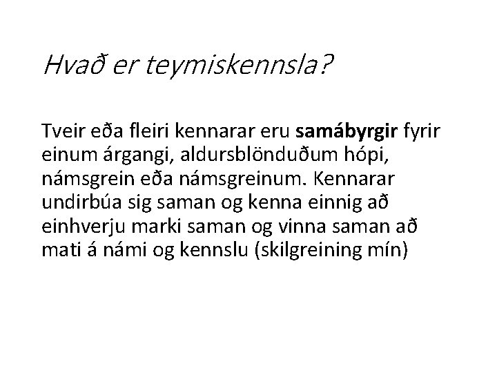 Hvað er teymiskennsla? Tveir eða fleiri kennarar eru samábyrgir fyrir einum árgangi, aldursblönduðum hópi,