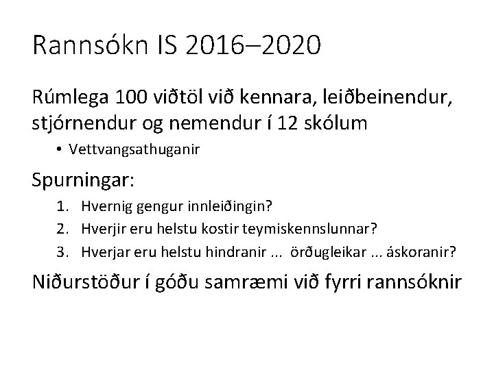 Rannsókn IS 2016– 2020 Rúmlega 100 viðtöl við kennara, leiðbeinendur, stjórnendur og nemendur í