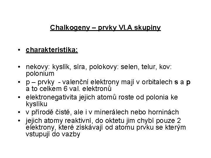 Chalkogeny – prvky VI. A skupiny • charakteristika: • nekovy: kyslík, síra, polokovy: selen,