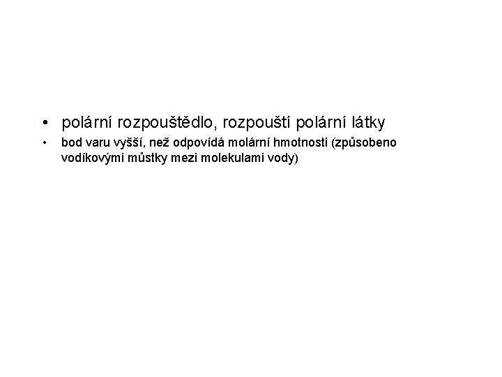  • polární rozpouštědlo, rozpouští polární látky • bod varu vyšší, než odpovídá molární